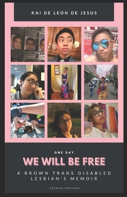 We Will Be Free: A Brown Trans Disabled Lesbian's Memoir by de Jesus, Kai de Leon