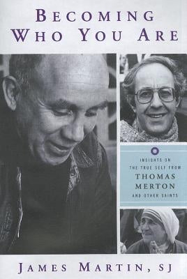 Becoming Who You Are: Insights on the True Self from Thomas Merton and Other Saints by Martin, James