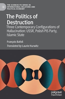 The Politics of Destruction: Three Contemporary Configurations of Hallucination: Ussr, Polish Pis Party, Islamic State by Bafoil, François