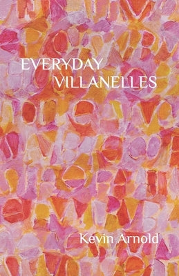 Everyday Villanelles by Arnold, Kevin