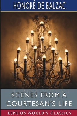 Scenes from a Courtesan's Life (Esprios Classics): Translated by James Waring by Balzac, Honoré de