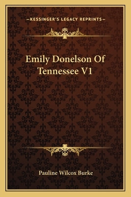 Emily Donelson Of Tennessee V1 by Burke, Pauline Wilcox