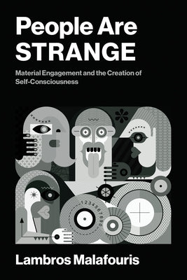 People Are Strange: Material Engagement and the Creation of Self-Consciousness by Malafouris, Lambros