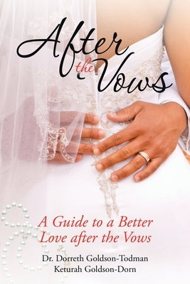 After the Vows: A Guide to a Better Love After the Vows by Goldson-Todman, Dorreth