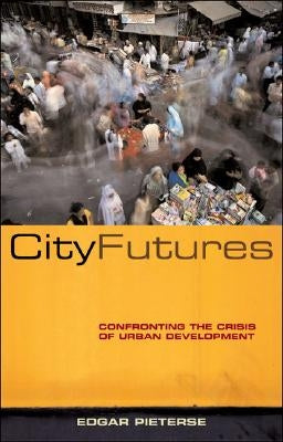 City Futures: Confronting the Crisis of Urban Development by Pieterse, Doctor Edgar