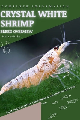 Crystal White Shrimp: From Novice to Expert. Comprehensive Aquarium shrimp Guide by Novitsky, Iva