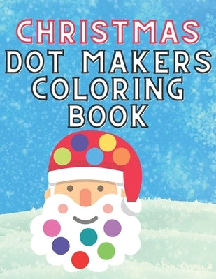 Christmas Dot Makers Coloring Book: Activity for Kids Toddlers Preschoolers Age 1-3 2-5 Daubers Paint Santa Claus Snowman Reindeer by Collins, Nela