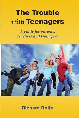 The Trouble With Teenagers by Rolfe, Richard