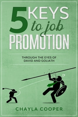5 Keys To Job Promotion: Through The Eyes Of David And Goliath by Cooper, Chayla