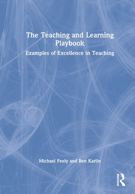 The Teaching and Learning Playbook: Examples of Excellence in Teaching by Feely, Michael