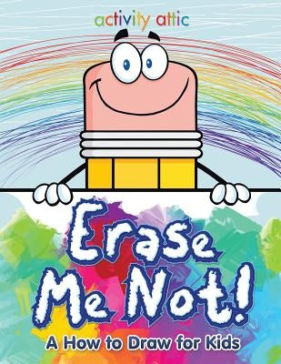 Erase Me Not! a How to Draw for Kids by Activity Attic Books