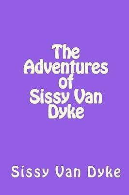 The Adventures of Sissy Van Dyke: It's Not Just a Name, It's a Lifestyle by Van Dyke, Sissy