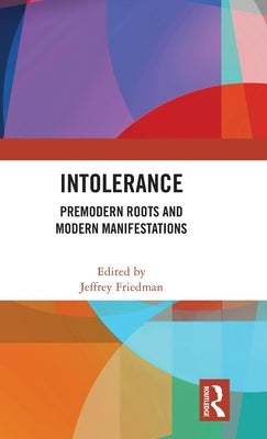 Intolerance: Premodern Roots and Modern Manifestations by Friedman, Jeffrey