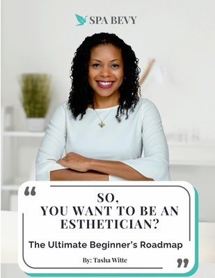 So, You Want to be an Esthetician?: The Ultimate Beginners Guide by Witte, Tasha