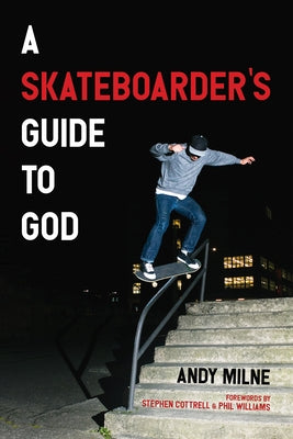 A Skateboarder's Guide to God by Milne, Andy