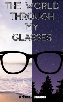 The World Through My Glasses by Dhaduk, Krisha
