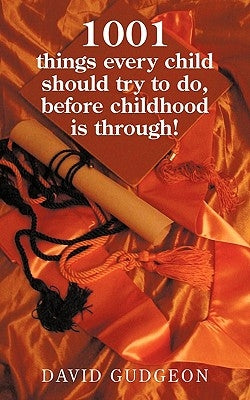 1001 Things Every Child Should Try to Do, Before Childhood Is Through! by David Gudgeon, Gudgeon