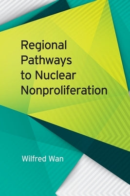 Regional Pathways to Nuclear Nonproliferation by Wan, Wilfred