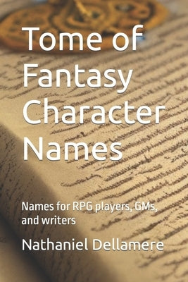 Tome of Fantasy Character Names: Names for RPG players, GMs, and writers by Dellamere, Nathaniel