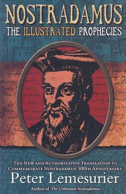 Nostradamus: The Complete Illustrated Prophecies by Lemesurier, Peter