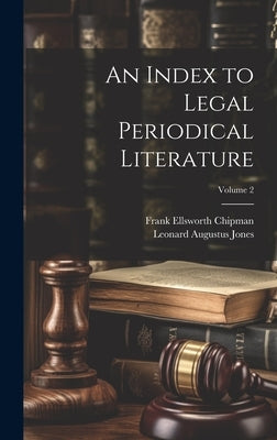 An Index to Legal Periodical Literature; Volume 2 by Jones, Leonard Augustus