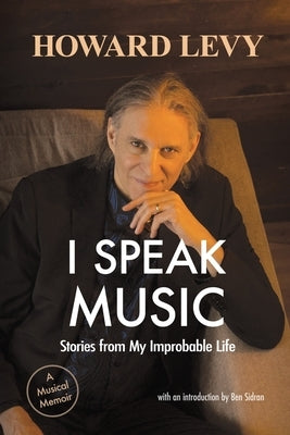 I Speak Music: Stories from My Improbable Life by Levy, Howard