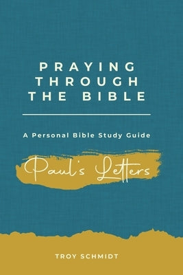 Praying Through Paul's Letters by Schmidt, Troy
