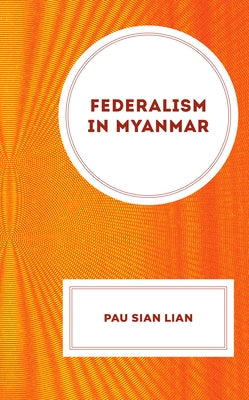 Federalism in Myanmar by Lian, Pau Sian