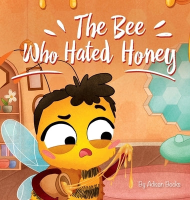 The Bee Who Hated Honey: A Bad Seed's Redemption by Books, Adisan