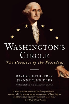 Washington's Circle: The Creation of the President by Heidler, David S.