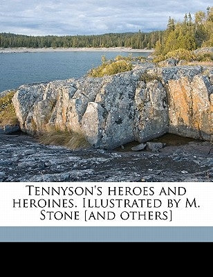 Tennyson's Heroes and Heroines. Illustrated by M. Stone [And Others] by Stone, Marcus