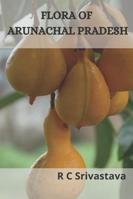 Flora of Arunachal Pradesh by Srivastava, R. C.