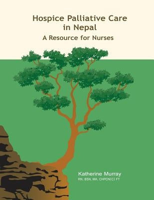 Hospice Palliative Care in Nepal: A Resource for Nurses by Murray, Katherine