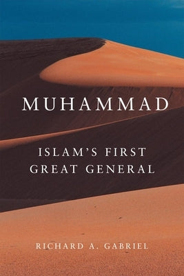 Muhammad: Islam's First Great General by Gabriel, Richard A.