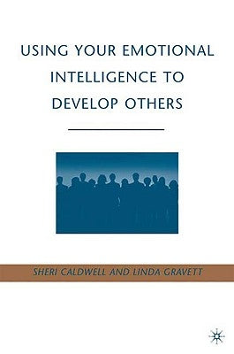 Using Your Emotional Intelligence to Develop Others by Caldwell, S.