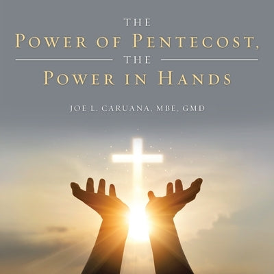 The Power of Pentecost, the Power in Hands by Caruana Mbe Gmd, Joe L.