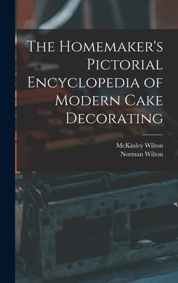 The Homemaker's Pictorial Encyclopedia of Modern Cake Decorating by Wilton, McKinley 1898-