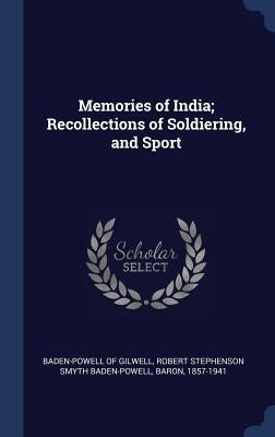 Memories of India; Recollections of Soldiering, and Sport by Baden-Powell of Gilwell, Robert Stephens