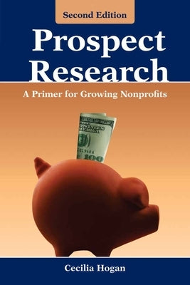 Prospect Research: A Primer for Growing Nonprofits: A Primer for Growing Nonprofits by Hogan, Cecilia