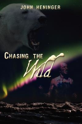 Chasing the Wild by Heninger, John
