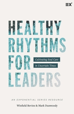 Healthy Rhythms for Leaders: Cultivating Soul Care in Uncertain Times by Dunwoody, Mark