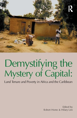 Demystifying the Mystery of Capital: Land Tenure & Poverty in Africa and the Caribbean by Home, Robert