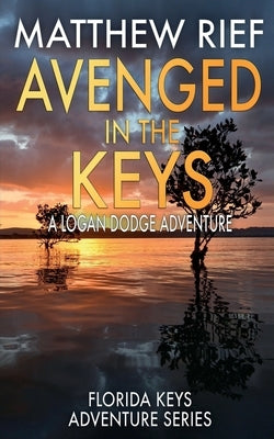 Avenged in the Keys: A Logan Dodge Adventure (Florida Keys Adventure Series Book 11) by Rief, Matthew