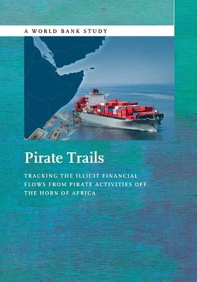 Pirate Trails: Tracking the Illicit Financial Flows from Pirate Activities Off the Horn of Africa by Yikona, Stuart