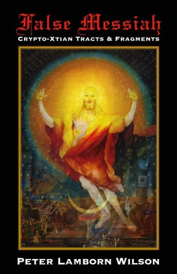 False Messiah: Crypto-Xtian Tracts and Fragments by Lamborn Wilson, Peter
