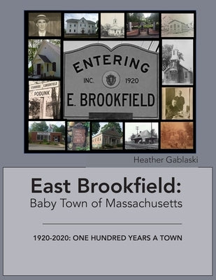 East Brookfield: Baby Town of Massachusetts: 1920-2020: One Hundred Years a Town by Gablaski, Heather