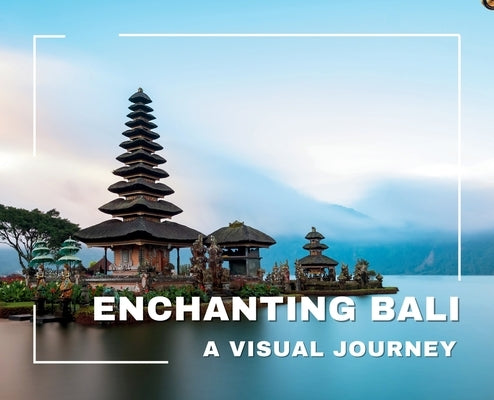 Enchanting Bali A Visual Journey by Bansal, Hemant