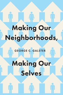 Making Our Neighborhoods, Making Our Selves by Galster, George C.
