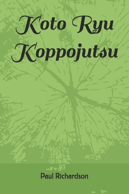 Koto Ryu Koppojutsu 虎倒流骨法術 by Richardson, Paul