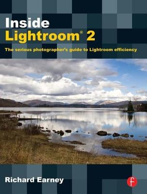 Inside Lightroom 2: The Serious Photographer's Guide to Lightroom Efficiency by Earney, Richard